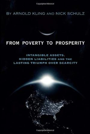 Imagen del vendedor de From Poverty to Prosperity: Intangible Assets, Hidden Liabilities and the Lasting Triumph over Scarcity by Kling, Arnold, Schulz, Nick [Hardcover ] a la venta por booksXpress