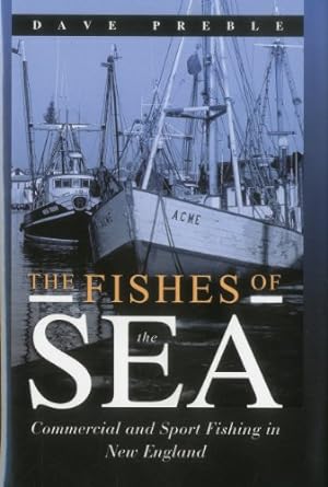 Imagen del vendedor de The Fishes of the Sea: Commercial and Sport Fishing in New England by Preble, Dave [Hardcover ] a la venta por booksXpress