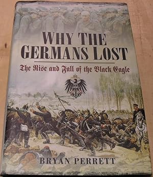 Imagen del vendedor de Why the Germans Lost: The Rise and Fall of the Black Eagle a la venta por powellbooks Somerset UK.