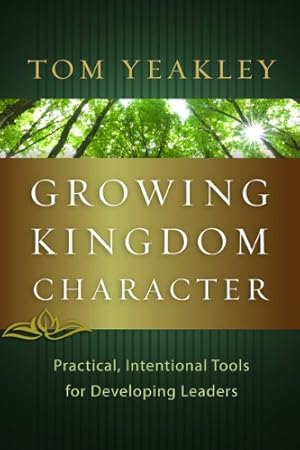 Seller image for Growing Kingdom Character: Practical, Intentional Tools for Developing Leaders by Yeakley, Tom [Paperback ] for sale by booksXpress