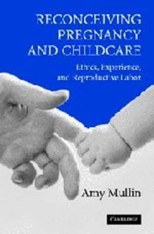 Bild des Verkufers fr Reconceiving Pregnancy and Childcare: Ethics, Experience, and Reproductive Labor (Cambridge Studies in Philosophy and Public Policy) by Mullin, Amy [Paperback ] zum Verkauf von booksXpress