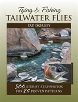 Seller image for Tying & Fishing Tailwater Flies: 500 Step-by-Step Photos for 24 Proven Patterns by Dorsey, Pat [Paperback ] for sale by booksXpress