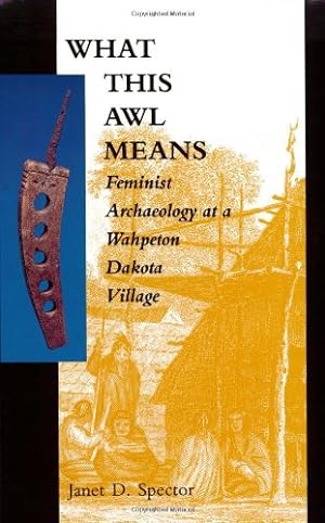 Image du vendeur pour What This Awl Means: Feminist Archaeology at a Wahpeton Dakota Village by Spector, Janet D. [Paperback ] mis en vente par booksXpress