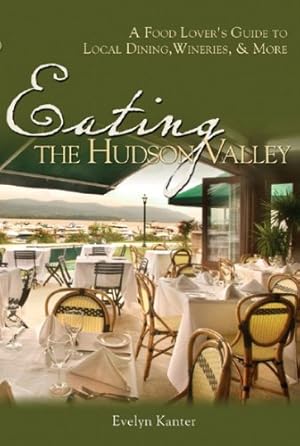 Seller image for Eating the Hudson Valley: A Food Lover's Guide to Local Dining, Wineries and More by Kanter, Evelyn [Paperback ] for sale by booksXpress