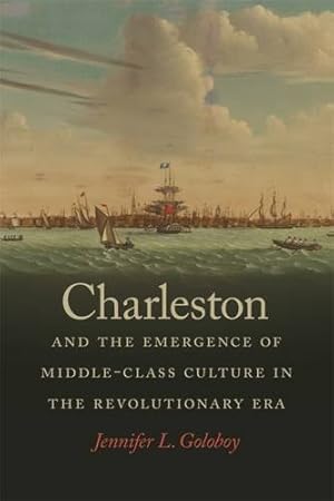 Immagine del venditore per Charleston and the Emergence of Middle-Class Culture in the Revolutionary Era (Early American Places Ser.) by Goloboy, Jennifer [Hardcover ] venduto da booksXpress