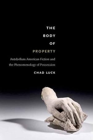 Image du vendeur pour The Body of Property: Antebellum American Fiction and the Phenomenology of Possession by Luck, Chad [Paperback ] mis en vente par booksXpress