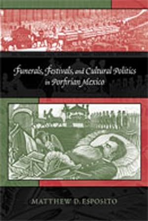 Seller image for Funerals, Festivals, and Cultural Politics in Porfirian Mexico by Esposito, Matthew D. [Paperback ] for sale by booksXpress
