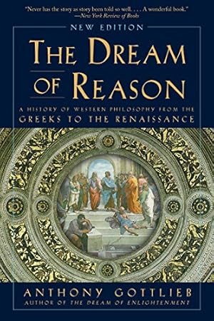 Imagen del vendedor de The Dream of Reason: A History of Western Philosophy from the Greeks to the Renaissance (New Edition) by Gottlieb, Anthony [Paperback ] a la venta por booksXpress