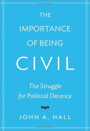 Imagen del vendedor de The Importance of Being Civil: The Struggle for Political Decency by Hall, John A. [Hardcover ] a la venta por booksXpress