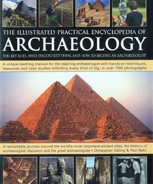 Seller image for The Illustrated Practical Encyclopedia of Archaeology: The Key Sites, Those Who Discovered Them, and How To Become and Archaeologist by Catling, Christopher, Bahn, Paul [Hardcover ] for sale by booksXpress