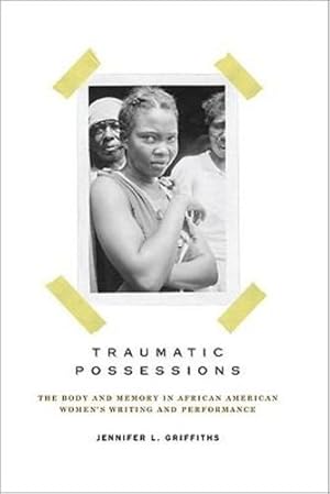 Image du vendeur pour Traumatic Possessions: The Body and Memory in African American Women's Writing and Performance by Griffiths, Jennifer L. [Hardcover ] mis en vente par booksXpress