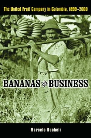 Imagen del vendedor de Bananas and Business: The United Fruit Company in Colombia, 1899-2000 by Bucheli, Marcelo [Hardcover ] a la venta por booksXpress