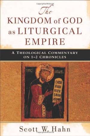Immagine del venditore per The Kingdom of God as Liturgical Empire: A Theological Commentary on 1-2 Chronicles by Scott Hahn [Paperback ] venduto da booksXpress