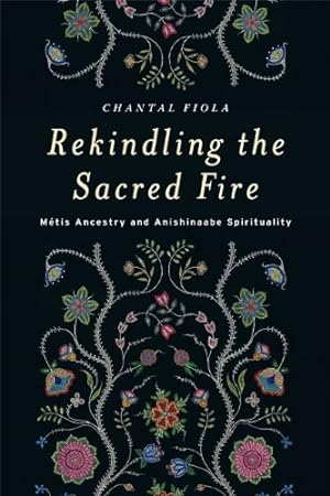 Seller image for Rekindling the Sacred Fire: Métis Ancestry and Anishinaabe Spirituality by Fiola, Chantal [Paperback ] for sale by booksXpress