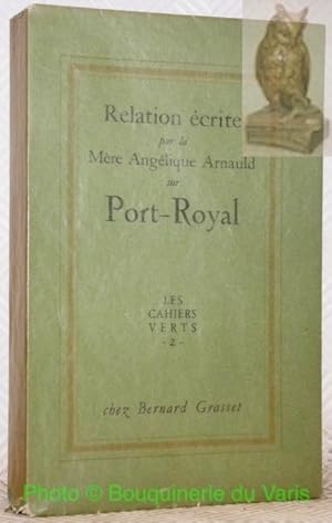 Seller image for Relation par la Mre Anglique Arnauld sur Port-Royal. Publie pour la premire fois conformment au texte original, avec une introduction et des notes par Louis Cognet.Collection Les Cahiers Verts. for sale by Bouquinerie du Varis