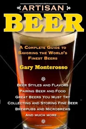 Imagen del vendedor de Artisan Beer: A Complete Guide to Savoring the World's Finest Beers by Monterosso, Gary [Paperback ] a la venta por booksXpress