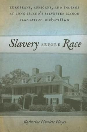 Seller image for Slavery before Race: Europeans, Africans, and Indians at Long Island's Sylvester Manor Plantation, 1651-1884 (Early American Places) by Hayes, Katherine Howlett [Paperback ] for sale by booksXpress