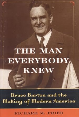 Seller image for The Man Everybody Knew: Bruce Barton and the Making of Modern America by Fried, Richard M. [Hardcover ] for sale by booksXpress