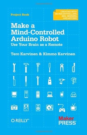 Seller image for Make a Mind-Controlled Arduino Robot: Use Your Brain as a Remote (Creating With Microcontrollers Eeg, Sensors, and Motors) by Karvinen, Tero, Karvinen, Kimmo [Paperback ] for sale by booksXpress