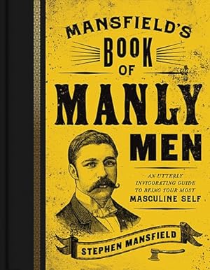 Seller image for Mansfield's Book of Manly Men: An Utterly Invigorating Guide to Being Your Most Masculine Self by Mansfield, Stephen [Hardcover ] for sale by booksXpress