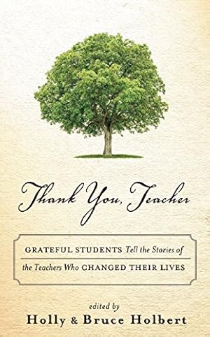 Imagen del vendedor de Thank You, Teacher: Grateful Students Tell the Stories of the Teachers Who Changed Their Lives by Holbert, Holly, Holbert, Bruce [Hardcover ] a la venta por booksXpress