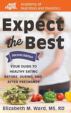 Seller image for Expect the Best: Your Guide to Healthy Eating Before, During, and After Pregnancy, 2nd Edition by Ward MS RD, Elizabeth M, Dietetics, Academy of Nutrition and [Hardcover ] for sale by booksXpress