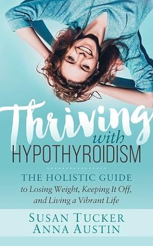 Bild des Verkufers fr Thriving with Hypothyroidism: The Holistic Guide to Losing Weight, Keeping It Off, and Living a Vibrant Life by Tucker, Susan, Austin, Anna [Paperback ] zum Verkauf von booksXpress