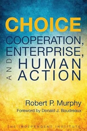 Seller image for Choice: Cooperation, Enterprise, and Human Action by Murphy, Robert P. [Paperback ] for sale by booksXpress