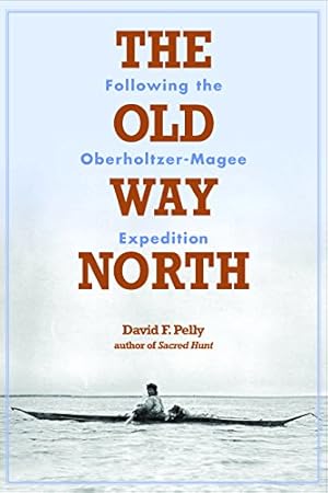 Seller image for The Old Way North: Following the Oberholtzer-Magee Expedition by Pelly, David F. [Paperback ] for sale by booksXpress