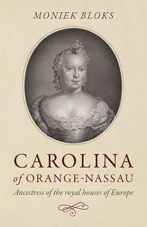 Seller image for Carolina of Orange-Nassau: Ancestress of the Royal Houses of Europe by Bloks, Moniek [Paperback ] for sale by booksXpress