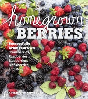 Seller image for Homegrown Berries: Successfully Grow Your Own Strawberries, Raspberries, Blueberries, Blackberries, and More by Timber Press [Paperback ] for sale by booksXpress