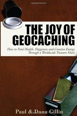 Seller image for The Joy of Geocaching: How to Find Health, Happiness and Creative Energy Through a Worldwide Treasure Hunt by Gillin, Paul, Gillin, Dana [Paperback ] for sale by booksXpress