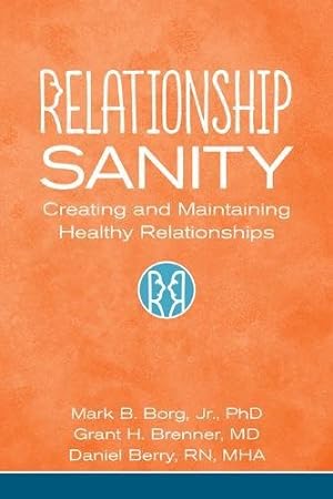 Seller image for Relationship Sanity: Creating and Maintaining Healthy Relationships by Borg Jr. PhD, Mark B., Brenner MD, Grant H., Berry RN MHA, Daniel [Paperback ] for sale by booksXpress
