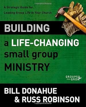 Seller image for Building a Life-Changing Small Group Ministry: A Strategic Guide for Leading Group Life in Your Church (Groups that Grow) by Donahue, Bill, Robinson, Russ G. [Paperback ] for sale by booksXpress