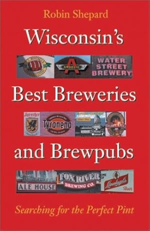 Seller image for Wisconsin's Best Breweries and Brewpubs: Searching for the Perfect Pint by Shepard, Robin [Paperback ] for sale by booksXpress