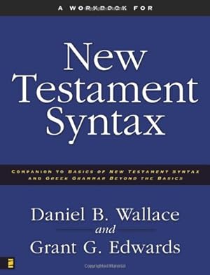 Seller image for A Workbook for New Testament Syntax: Companion to Basics of New Testament Syntax and Greek Grammar Beyond the Basics by Wallace, Daniel B., Edwards, Grant [Paperback ] for sale by booksXpress