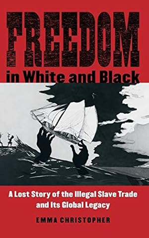 Seller image for Freedom in White and Black: A Lost Story of the Illegal Slave Trade and Its Global Legacy by Christopher, Emma [Hardcover ] for sale by booksXpress