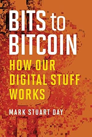 Seller image for Bits to Bitcoin: How Our Digital Stuff Works (The MIT Press) by Day, Mark Stuart [Hardcover ] for sale by booksXpress