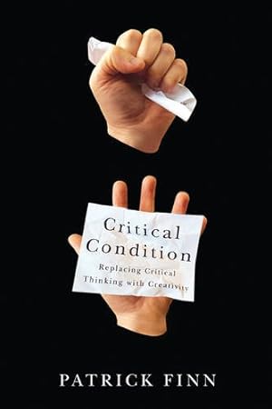 Imagen del vendedor de Critical Condition: Replacing Critical Thinking with Creativity by Finn, Patrick [Paperback ] a la venta por booksXpress