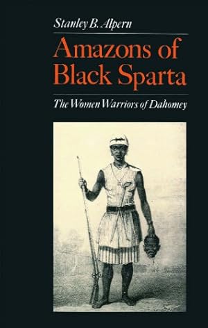 Image du vendeur pour Amazons of Black Sparta: The Women Warriors of Dahomey by Alpern, Stanley B. [Paperback ] mis en vente par booksXpress