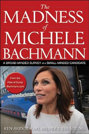 Seller image for The Madness of Michele Bachmann: A Broad-Minded Survey of a Small-Minded Candidate by Avidor, Ken, Young, Eva, Bremer, Karl [Paperback ] for sale by booksXpress