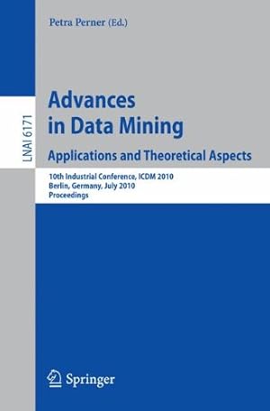 Seller image for Advances in Data Mining: Applications and Theoretical Aspects: 10th Industrial Conference, ICDM 2010, Berlin, Germany, July 12-14, 2010. Proceedings (Lecture Notes in Computer Science) [Soft Cover ] for sale by booksXpress