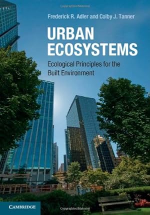 Immagine del venditore per Urban Ecosystems: Ecological Principles for the Built Environment by Adler, Frederick R., Tanner, Colby J. [Hardcover ] venduto da booksXpress