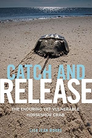 Seller image for Catch and Release: The Enduring Yet Vulnerable Horseshoe Crab by Moore, Lisa Jean [Hardcover ] for sale by booksXpress
