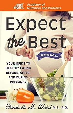 Bild des Verkufers fr Expect the Best: Your Guide to Healthy Eating Before, During, and After Pregnancy, 2nd Edition by Ward MS RD, Elizabeth M, Dietetics, Academy of Nutrition and [Paperback ] zum Verkauf von booksXpress