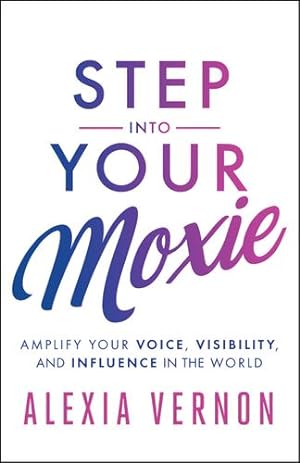Seller image for Step into Your Moxie: Amplify Your Voice, Visibility, and Influence in the World by Vernon, Alexia [Paperback ] for sale by booksXpress