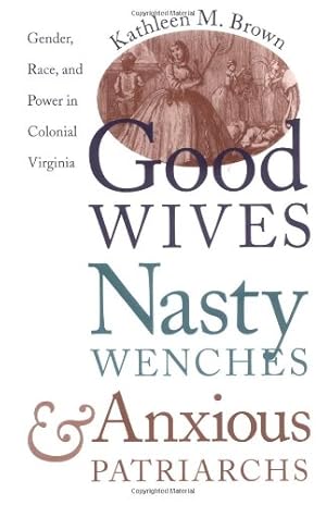 Imagen del vendedor de Good Wives, Nasty Wenches, and Anxious Patriarchs: Gender, Race, and Power in Colonial Virginia (Published by the Omohundro Institute of Early . and the University of North Carolina Press) by Brown, Kathleen M. [Paperback ] a la venta por booksXpress