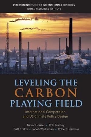 Image du vendeur pour Leveling the Carbon Playing Field: International Competition and US Climate Policy Design by Houser, Trevor, Bradley, Rob, Childs, Britt, Werksman, Jacob, Heilmayr, Robert [Paperback ] mis en vente par booksXpress