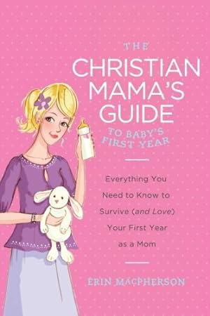 Seller image for The Christian Mama's Guide to Baby's First Year: Everything You Need to Know to Survive (and Love) Your First Year as a Mom (Christian Mama's Guide Series) by MacPherson, Erin [Paperback ] for sale by booksXpress