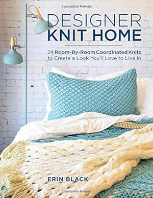 Seller image for Designer Knit Home: 24 Room-By-Room Coordinated Knits to Create a Look Youll Love to Live In by Black, Erin Eileen [Paperback ] for sale by booksXpress